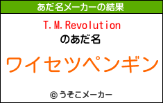 T.M.Revolutionのあだ名メーカー結果