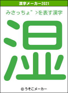 みさっちょ”>の2021年の漢字メーカー結果