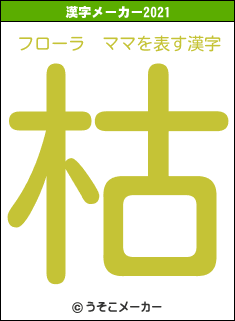 フローラ　ママの2021年の漢字メーカー結果