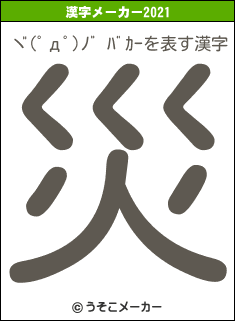 ヾ(ﾟдﾟ)ﾉ゛ﾊﾞｶｰの2021年の漢字メーカー結果