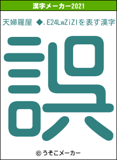 天婦羅屋 ◆.E24LwZiZIの2021年の漢字メーカー結果
