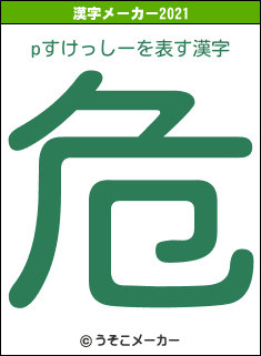 pすけっしーの2021年の漢字メーカー結果