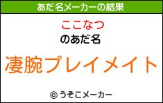 ここなつのあだ名メーカー結果