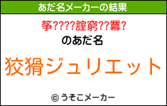 筝????腟窮??羃?のあだ名メーカー結果