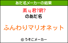 紊ц君?窮?のあだ名メーカー結果