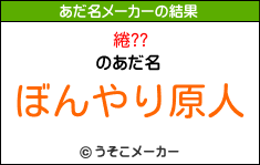 綣??のあだ名メーカー結果