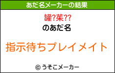 罐?茱??のあだ名メーカー結果