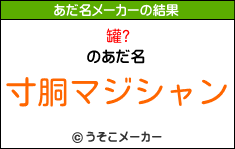 罐?のあだ名メーカー結果