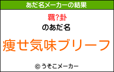 羈?卦のあだ名メーカー結果