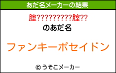 腟?????????腟??のあだ名メーカー結果