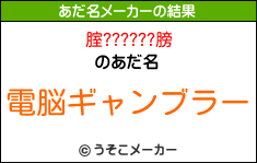 腟??????膀のあだ名メーカー結果