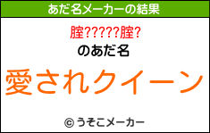 腟?????腟?のあだ名メーカー結果