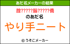 腟?????腦?????僑のあだ名メーカー結果