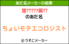 腟?????膈??のあだ名メーカー結果