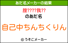 腟????我??のあだ名メーカー結果