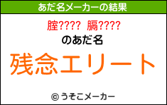 腟???? 膈????のあだ名メーカー結果