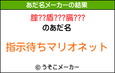 腟??盾???膈???のあだ名メーカー結果