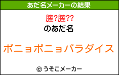 腟?腟??のあだ名メーカー結果