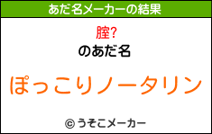 腟?のあだ名メーカー結果