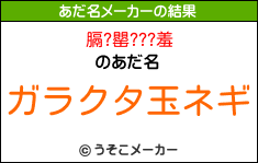 膈?罌???羞のあだ名メーカー結果