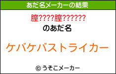 膣????膣??????のあだ名メーカー結果