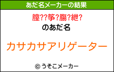 膣??筝?膓?紲?のあだ名メーカー結果