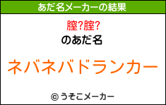 膣?腟?のあだ名メーカー結果