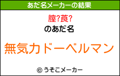 膣?莨?のあだ名メーカー結果