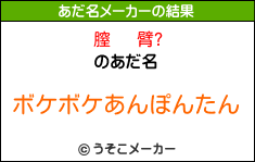 膣   臂?のあだ名メーカー結果