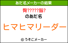 臀?????腦?のあだ名メーカー結果