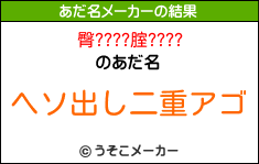 臀????腟????のあだ名メーカー結果