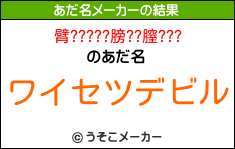 臂?????膀??膣???のあだ名メーカー結果