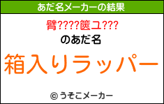 臂????篋ユ???のあだ名メーカー結果