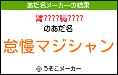 臂????膈????のあだ名メーカー結果