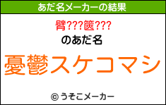 臂???篋???のあだ名メーカー結果