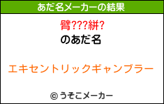 臂???絣?のあだ名メーカー結果