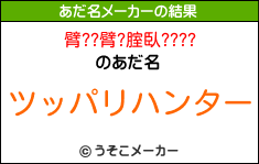 臂??臂?腟臥????のあだ名メーカー結果