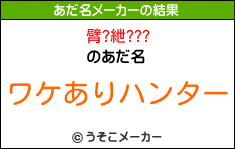 臂?紲???のあだ名メーカー結果