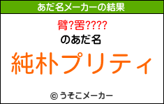 臂?罟????のあだ名メーカー結果
