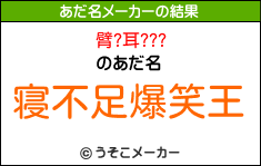 臂?耳???のあだ名メーカー結果