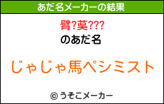 臂?茣???のあだ名メーカー結果