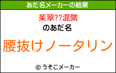 茱翠??混綮のあだ名メーカー結果