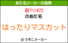 莇?>>472のあだ名メーカー結果