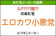 DJ?????腟??のあだ名メーカー結果