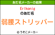 Erlkonigのあだ名メーカー結果