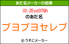 ID:ZEyd3TQhのあだ名メーカー結果