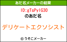 ID:gTsPylG30のあだ名メーカー結果