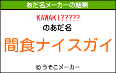 KAWAKI?????のあだ名メーカー結果