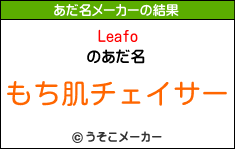 Leafoのあだ名メーカー結果