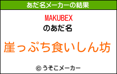 MAKUBEXのあだ名メーカー結果